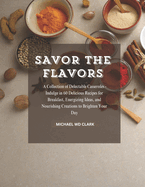 Savor the Flavors: A Collection of Delectable Casseroles - Indulge in 60 Delicious Recipes for Breakfast, Energizing Ideas, and Nourishing Creations to Brighten Your Day