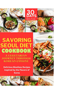 Savoring Seoul Diet Cookbook: A Vegetarian Journey Through Korean Cuisine: Delicious Meatless Recipes Inspired by the Flavors of Korea