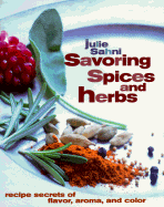 Savoring Spices and Herbs: Recipe Secrets of Flavor, Aroma, and Color - Sahni, Julie