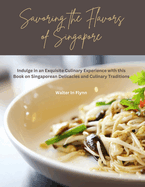 Savoring the Flavors of Singapore: Indulge in an Exquisite Culinary Experience with this Book on Singaporean Delicacies and Culinary Traditions