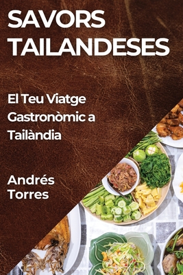 Savors Tailandeses: El Teu Viatge Gastron?mic a Tail?ndia - Torres, Andr?s