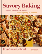 Savory Baking: Recipes for Breakfast, Dinner, and Everything in Between