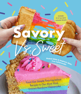 Savory vs. Sweet: From Our Simple Two-Ingredient Recipes to Our Most Viral Rainbow Unicorn Cheesecake (Sweet Sensations, Tasty Snacks, and Pleasing Pastries)