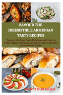 Savour the Irresistible Armenian Tasty Recipes: Discover the New Tasty, Delicious, and Easy-to-Follow Magic of Armenian cuisine with a Collection of Irresistible Recipes