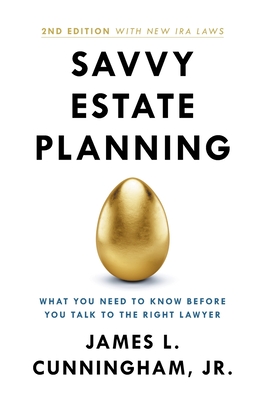 Savvy Estate Planning: What You Need to Know Before You Talk to the Right Lawyer - Cunningham, James L
