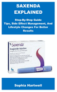 Saxenda Explained: Step-By-Step Guide Tips, Side Effect Management, And Lifestyle Changes For Better Results