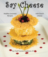 Say Cheese: Healthy Gourmet Recipes with Dutch Cheese