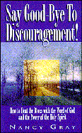 Say Good-Bye to Discouragement: How to Beat the Blues with the Word of God and the Power of the Holy Spirit - Gray, Nancy