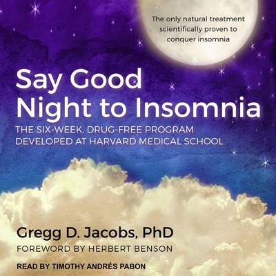 Say Good Night to Insomnia: The Six-Week, Drug-Free Program Developed at Harvard Medical School - Benson, Herbert (Contributions by), and Pabon, Timothy Andr?s (Read by), and Jacobs, Gregg D