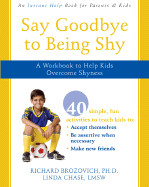Say Goodbye to Being Shy: A Workbook to Help Kids Overcome Shyness - Brozovich, Richard, and Chase, Linda