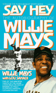 Say Hey: The Autobiography of Willie Mays: Say Hey: The Autobiography of Willie Mays