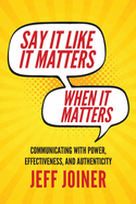 Say It Like It Matters When It Matters: Communicating with Power, Effectiveness, and Authenticity