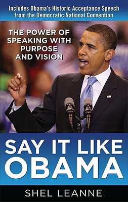 Say It Like Obama: The Power of Speaking with Purpose and Vision - Leanne, Shelly
