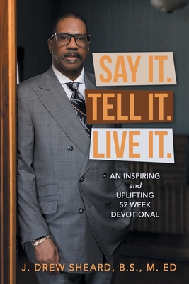 Say It. Tell It. Live It.: An Inspiring and Uplifting 52 Week Devotional - Sheard B S M Ed, J Drew