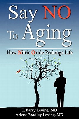 Say NO to Aging: How Nitric Oxide (NO) Prolongs Life - Levine, MD T Barry, and Levine, MD Arlene Bradley