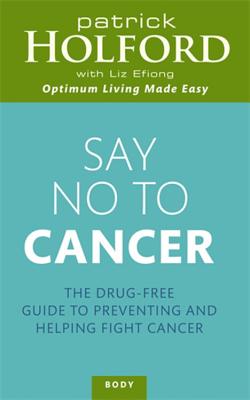 Say No To Cancer: The drug-free guide to preventing and helping fight cancer - Holford, Patrick, and Efiong, Liz