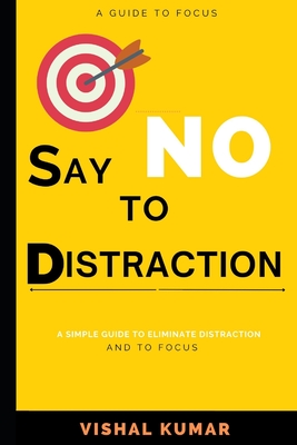 Say No to Distraction: A Guide to Focus - Kumar, Vishal