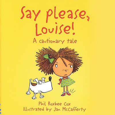 Say Please, Louise! - Roxbee Cox, Phil, and Tyler, Jenny (Editor), and Figg, Non (Designer)