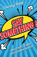 Say Something!: Simple Ways to Make Your Sermons Matter