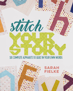 Say Something with Sarah Fielke: Six Complete Alphabets to Quilt in Your Own Words