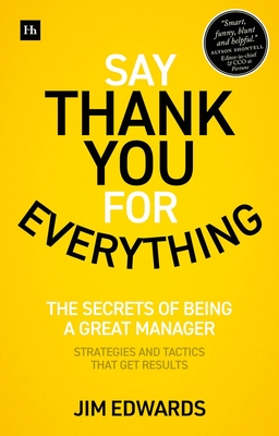 Say Thank You for Everything: The Secrets of Being a Great Manager - Strategies and Tactics That Get Results - Edwards, Jim