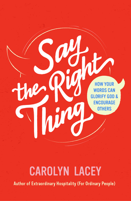 Say the Right Thing: How Your Words Can Glorify God and Encourage Others - Lacey, Carolyn