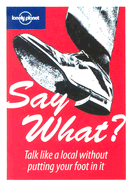 Say What?: Talk Like a Local without Putting Your Foot in it - Callan, Lou