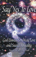 Say "Yes" to Love: God Unveils Soulmate Love and Sacred Sexuality