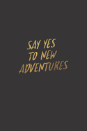 Say Yes to New Adventure.: Lined Notebook