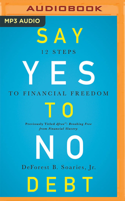 Say Yes to No Debt: 12 Steps to Financial Freedom - Soaries, DeForest B, and Allen, Richard (Read by)
