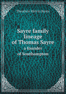 Sayre Family Lineage of Thomas Sayre a Founder of Southampton