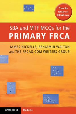 SBA and MTF MCQs for the Primary FRCA - Nickells, James, and Walton, Benjamin, and FRCAQ.com Writers Group