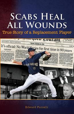 Scabs Heal All Wounds: True Story of a Replacement Player - Porcelli, Edward