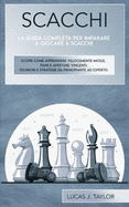 Scacchi: La guida completa per imparare a giocare a scacchi. Scopri come apprendere velocemente mosse, piani e aperture vincenti. Tecniche e strategie da principiante ad esperto.