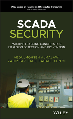 Scada Security: Machine Learning Concepts for Intrusion Detection and Prevention - Almalawi, Abdulmohsen, and Tari, Zahir, and Fahad, Adil