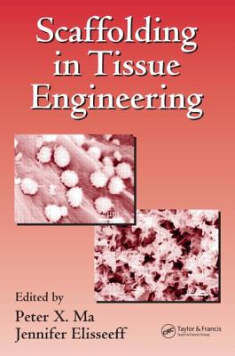 Scaffolding in Tissue Engineering - Ma, Peter X (Editor), and Elisseeff, Jennifer (Editor)