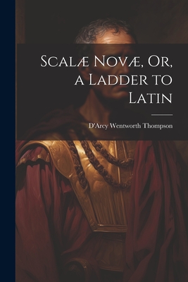 Scal Nov, Or, a Ladder to Latin - Thompson, D'Arcy Wentworth