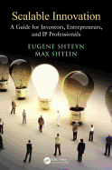 Scalable Innovation: A Guide for Inventors, Entrepreneurs, and IP Professionals
