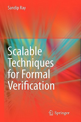 Scalable Techniques for Formal Verification - Ray, Sandip