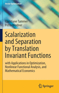 Scalarization and Separation by Translation Invariant Functions: With Applications in Optimization, Nonlinear Functional Analysis, and Mathematical Economics