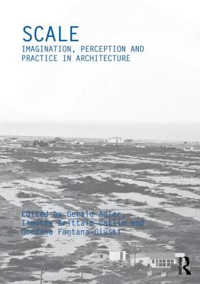 Scale: Imagination, Perception and Practice in Architecture - Adler, Gerald (Editor), and Brittain-Catlin, Timothy (Editor), and Fontana-Giusti, Gordana (Editor)