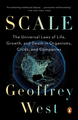 Scale: The Universal Laws of Life, Growth, and Death in Organisms, Cities, and Companies - West, Geoffrey