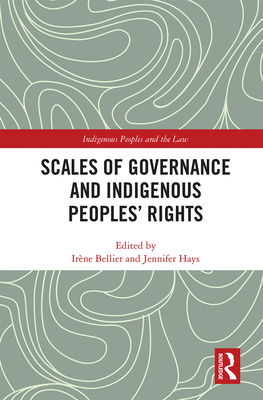 Scales of Governance and Indigenous Peoples' Rights - Bellier, Irene (Editor), and Hays, Jennifer (Editor)