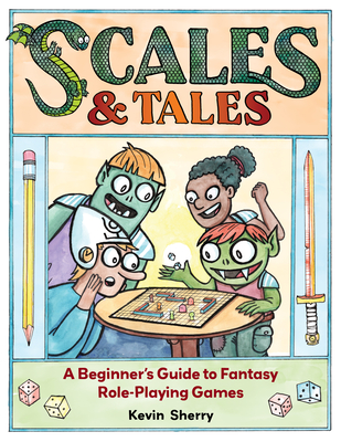 Scales & Tales: A Beginner's Guide to Fantasy Role-Playing Games - Sherry, Kevin