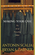 Scalia and Garner's Making Your Case:: The Art of Persuading Judges