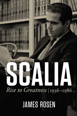 Scalia: Rise to Greatness, 1936 to 1986 - Rosen, James