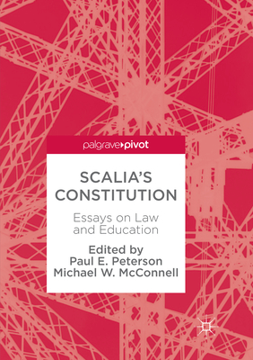 Scalia's Constitution: Essays on Law and Education - Peterson, Paul E. (Editor), and McConnell, Michael W. (Editor)