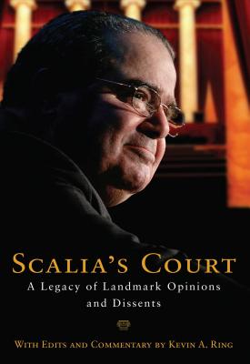 Scalia's Court: A Legacy of Landmark Opinions and Dissents - Ring, Kevin A (Editor), and Scalia, Antonin