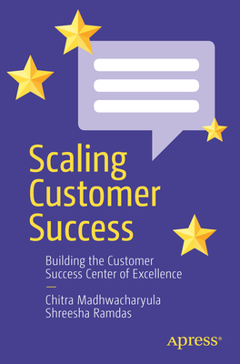 Scaling Customer Success: Building the Customer Success Center of Excellence - Madhwacharyula, Chitra, and Ramdas, Shreesha