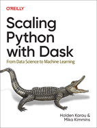 Scaling Python with Dask: From Data Science to Machine Learning
